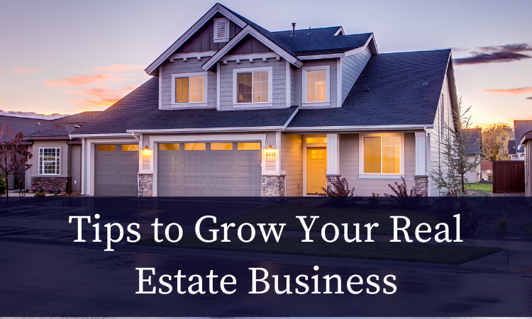 Tips to Grow Your Real Estate Business